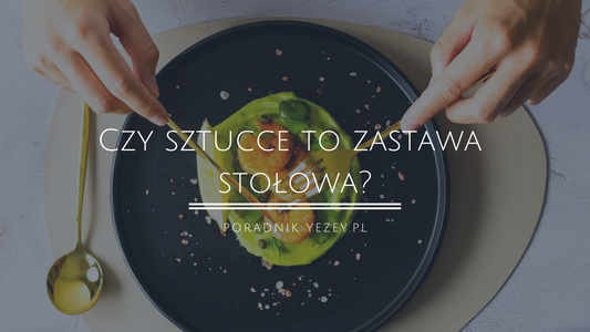 Czy sztućce to zastawa stołowa? 5 elementów, które musisz posiadać w swojej zastawie (2023) yezey