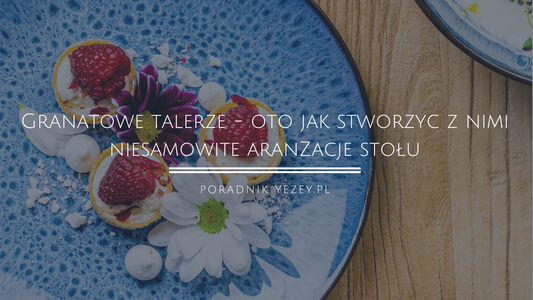 Granatowe talerze - oto jak stworzyć z nimi niesamowite aranżacje stołu i co podkreślą na stole (2023) yezey