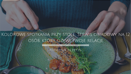 Kolorowe-spotkania-przy-stole-Serwis-obiadowy-na-12-osób-który-ożywi-Twoje-relacje yezey