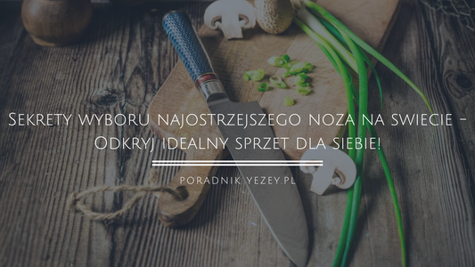 Sekrety-wyboru-najostrzejszego-noża-na-świecie-Odkryj-idealny-sprzęt-dla-siebie yezey