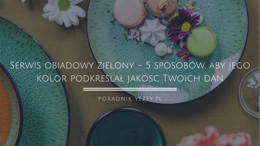 Serwis-obiadowy-zielony-5-sposobów-aby-jego-kolor-podkreślał-jakość-Twoich-dań yezey