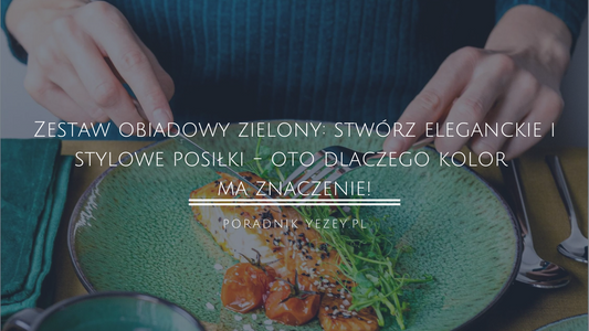 Zestaw-obiadowy-zielony-stwórz-eleganckie-i-stylowe-posiłki-oto-dlaczego-kolor-ma-znaczenie yezey