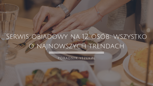 Serwis obiadowy na 12 osób: wszystko co musisz wiedzieć o najnowszych trendach (Poradnik 2023) yezey