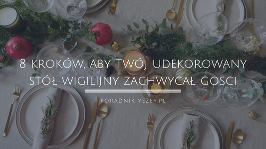 8 kroków, aby Twój udekorowany stół wigilijny wyglądał niesamowicie i zachwycił bliskich (poradnik 2023) yezey