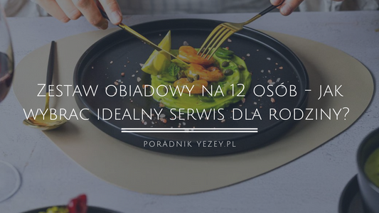 Zestaw obiadowy na 12 osób: jak wybrać idealny serwis dla swojej rodziny? (Poradnik 2023) yezey