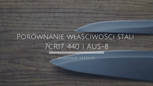 Porównanie właściwości stali 7CR17, 440 i AUS-8 (Praktyczny poradnik dla osób decydujących się na zakup noży)