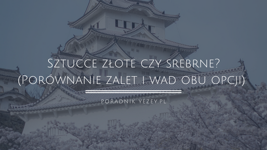 Sztućce złote czy srebrne? (Porównanie zalet i wad obu opcji) - koniecznie poznaj te różnice yezey