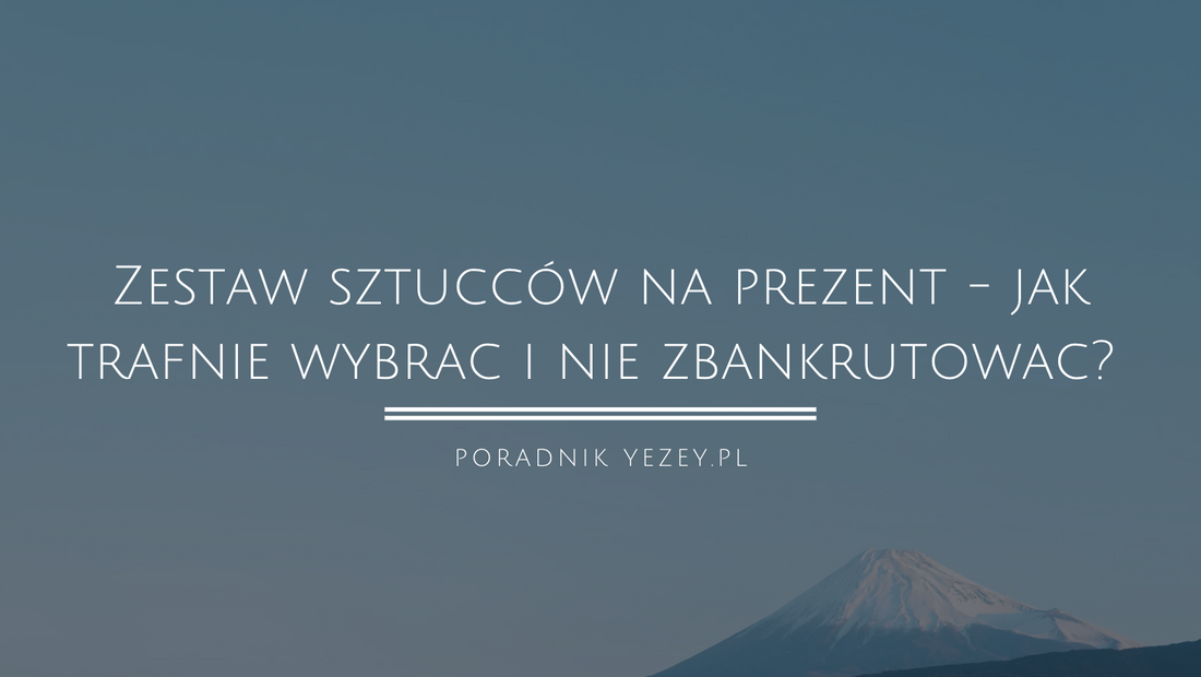 Zestaw sztućców na prezent - jak trafnie wybrać i nie zbankrutować? (7 pomysłów) - musisz to wiedzieć yezey