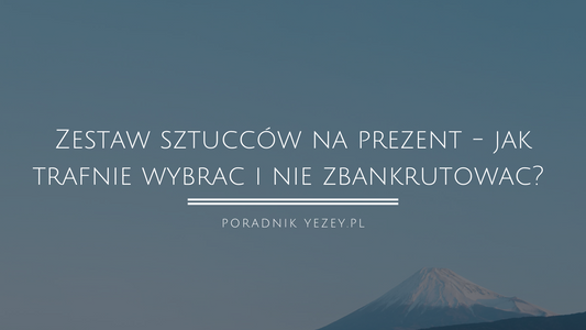 Zestaw sztućców na prezent - jak trafnie wybrać i nie zbankrutować? (7 pomysłów) - musisz to wiedzieć yezey
